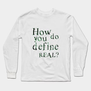 How do you define real? Long Sleeve T-Shirt